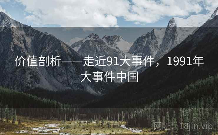 价值剖析——走近91大事件，1991年大事件中国