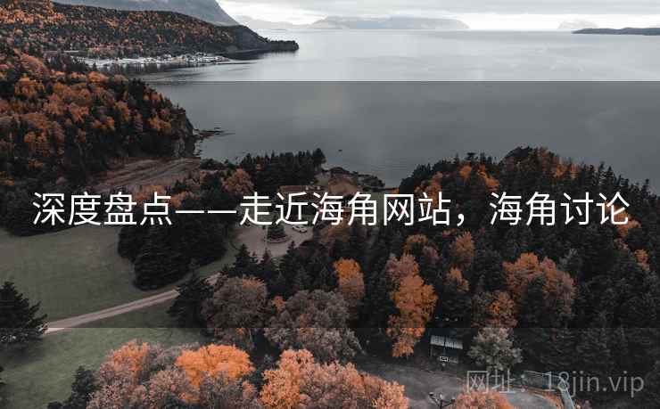 深度盘点——走近海角网站，海角讨论