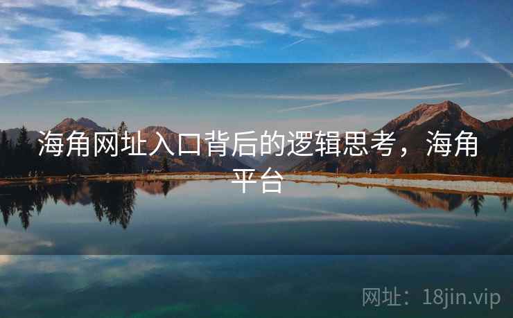海角网址入口背后的逻辑思考，海角平台